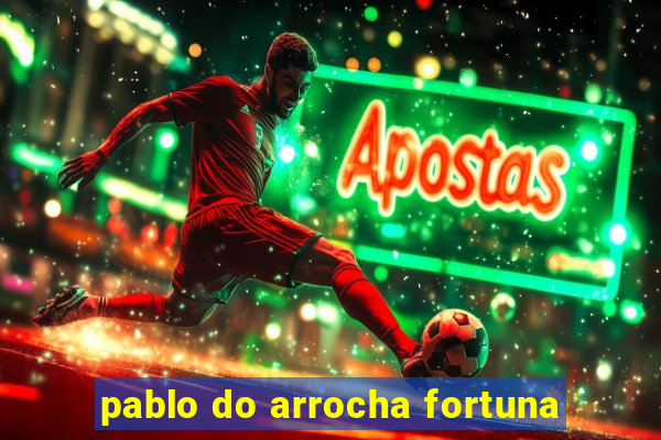 pablo do arrocha fortuna